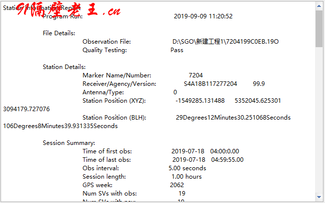 Station Information Report Program Run: File Details: Observation File: Quality Testing: Station Details: Marker Name/Number: Rece ive r/Ag e ncy/Ve n: Antenna/Type: Station Position (XYZ): 3094179.727076 Station Position (BLH): 106Deg rees8M i nutes3g 831335Seconds Session Su mma ry: Time of first obs: Time of last obs: Obs interval: Session length: GPS week: Num SVs with obs: 2019-og-og Pass S4A188117277204 -1549285.131488 5352045.625301 29 Deg rees 12M i nu tes30.251068Seconds 2019-07-18 2019-07-18 5.00 seconds 100 hou rs 